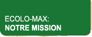 Écolo-Max: Notre mission